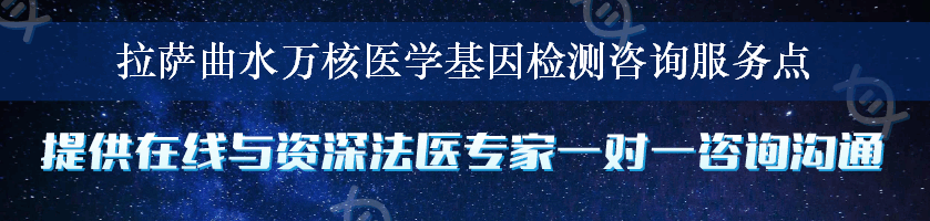 拉萨曲水万核医学基因检测咨询服务点